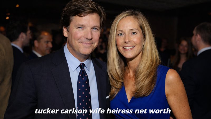 tucker carlson wife heiress net worth